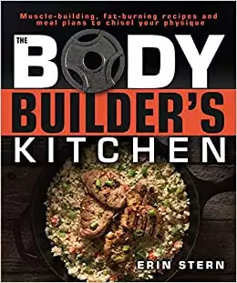 The Bodybuilder's Kitchen: 100 Muscle-Building, Fat Burning Recipes, with Meal Plans to Chisel Your Physique
