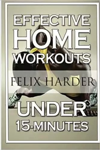 Home Workout: 15-Minute Effective Home Workouts: To Build Lean Muscle and Lose Weight (Home Workout, Home Workout Plan, Home Workout For Beginners) (Bodybuilding Series)