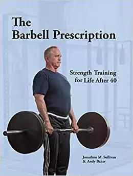 The Barbell Prescription: Strength Training for Life After 40